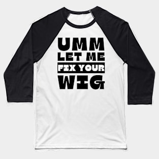 Let Me Fix Your Wig Baseball T-Shirt